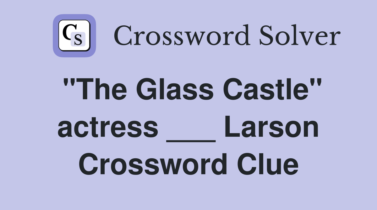"The Glass Castle" actress ___ Larson Crossword Clue Answers